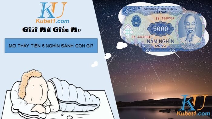 Mơ thấy tiền 5 nghìn đánh con gì trúng bộn tiền?