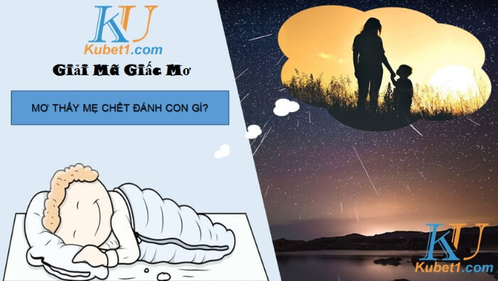 Nằm mơ thấy mẹ chết có điềm gì? Đánh con gì?