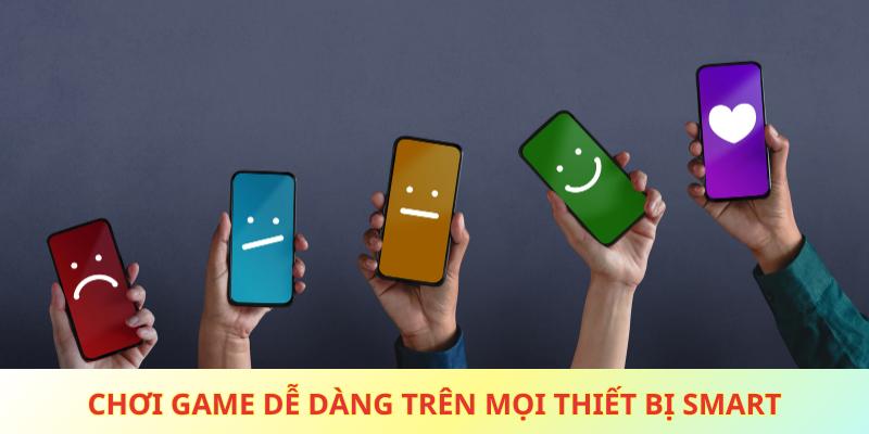 Chơi game dễ dàng trên mọi thiết bị smart