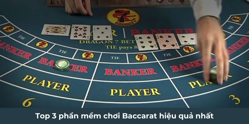 Top 3 phần mềm chơi Baccarat hiệu quả nhất